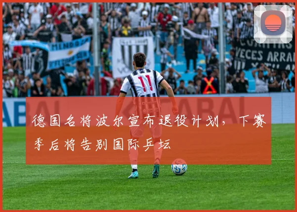 德国名将波尔宣布退役计划，下赛季后将告别国际乒坛
